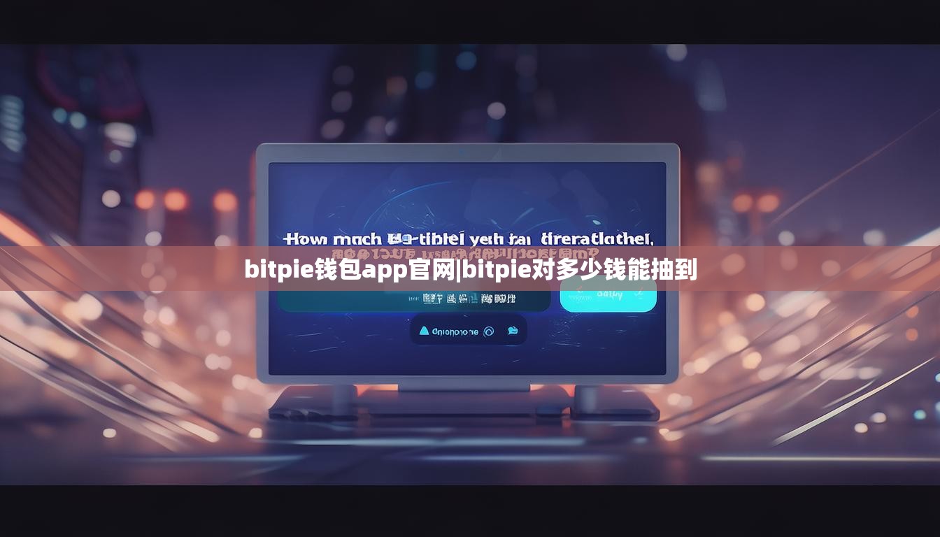 bitpie钱包app官网|bitpie对多少钱能抽到  第1张