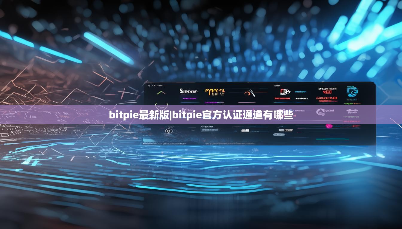 bitpie最新版|bitpie官方认证通道有哪些  第1张