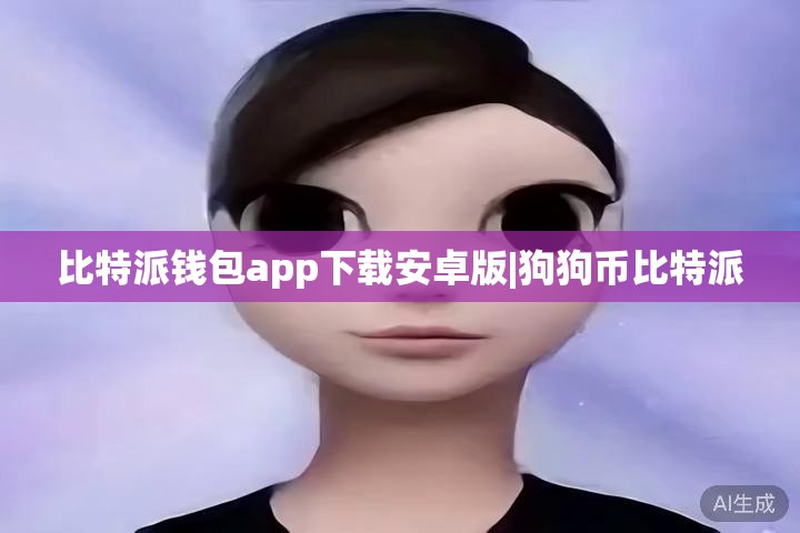 比特派钱包app下载安卓版|狗狗币比特派 第1张 比特派钱包app下载安卓版|狗狗币比特派 第1张
