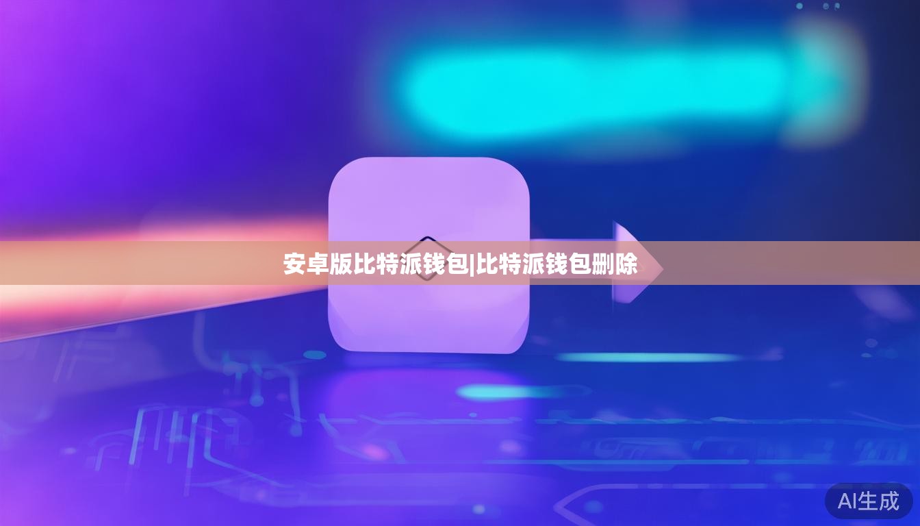 安卓版比特派钱包|比特派钱包删除  第1张